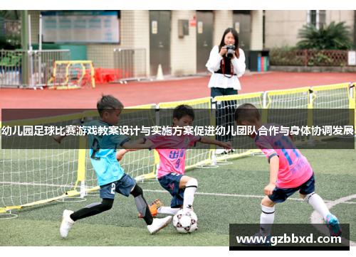 幼儿园足球比赛游戏教案设计与实施方案促进幼儿团队合作与身体协调发展